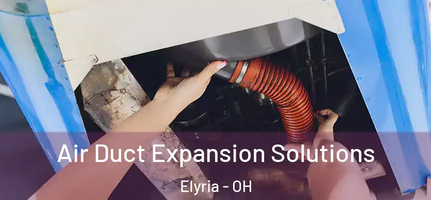  Air Duct Expansion Solutions Elyria - OH