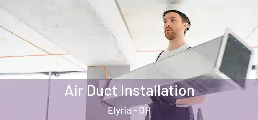  Air Duct Installation Elyria - OH
