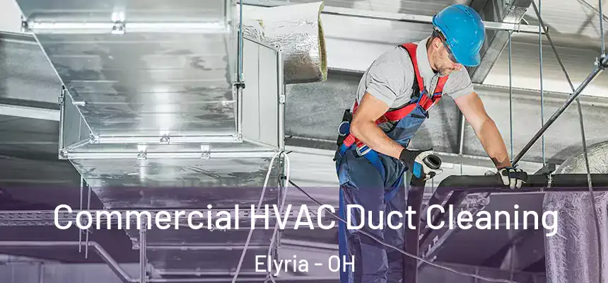 Commercial HVAC Duct Cleaning Elyria - OH
