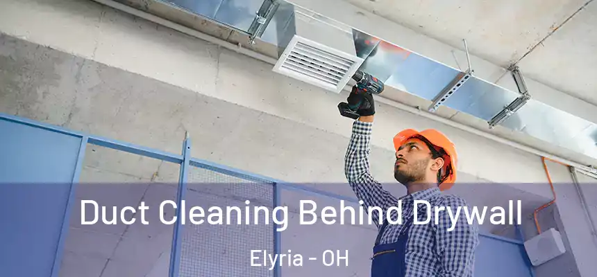Duct Cleaning Behind Drywall Elyria - OH