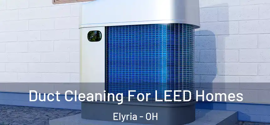  Duct Cleaning For LEED Homes Elyria - OH