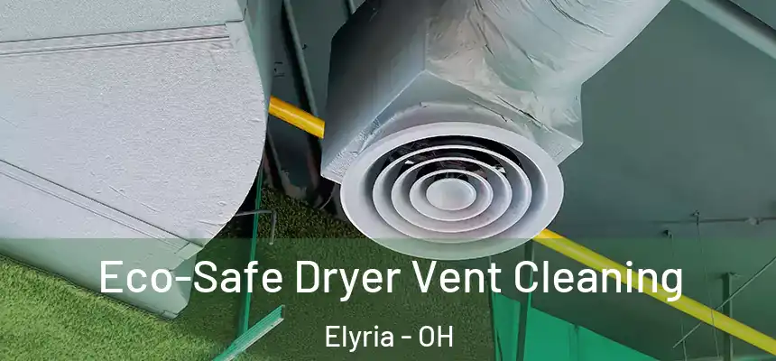  Eco-Safe Dryer Vent Cleaning Elyria - OH
