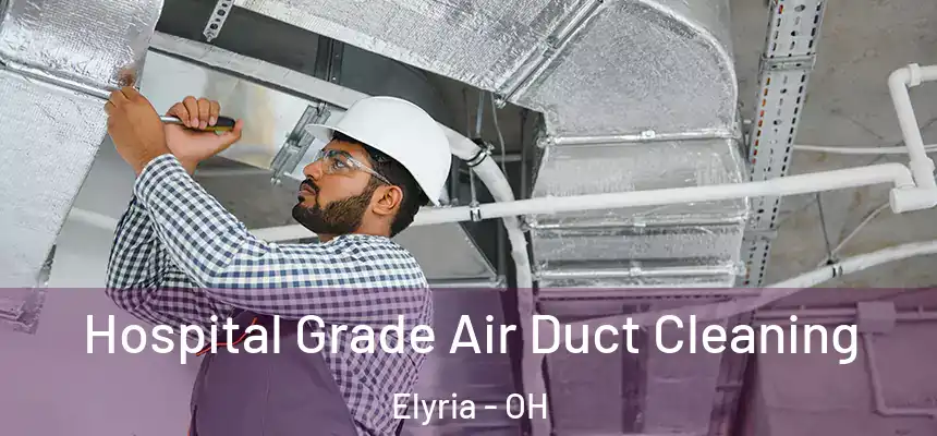 Hospital Grade Air Duct Cleaning Elyria - OH