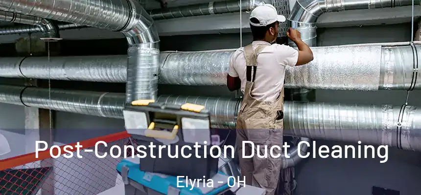  Post-Construction Duct Cleaning Elyria - OH