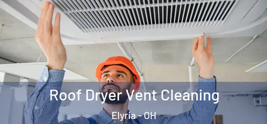 Roof Dryer Vent Cleaning Elyria - OH