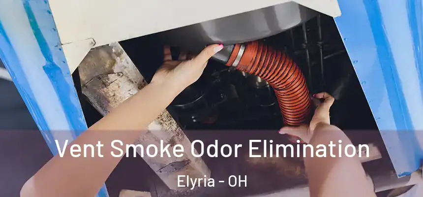 Vent Smoke Odor Elimination Elyria - OH