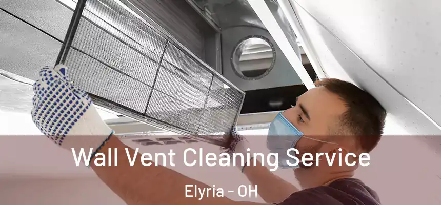 Wall Vent Cleaning Service Elyria - OH