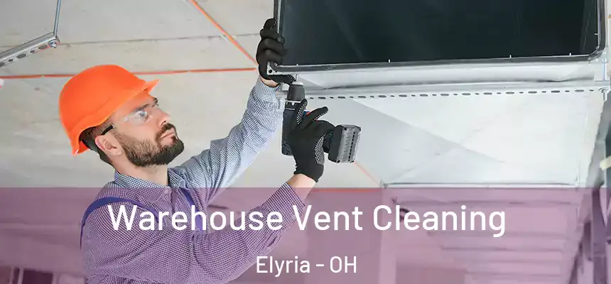 Warehouse Vent Cleaning Elyria - OH
